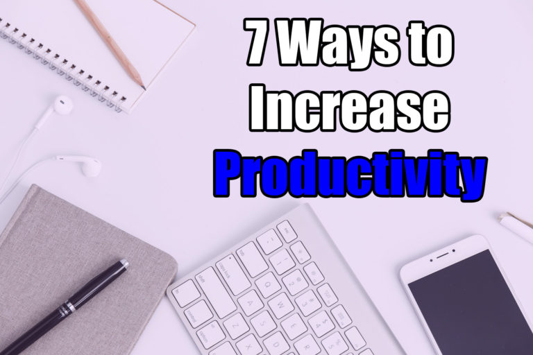 7 Ways to Increase Productivity - How to Become More Productive