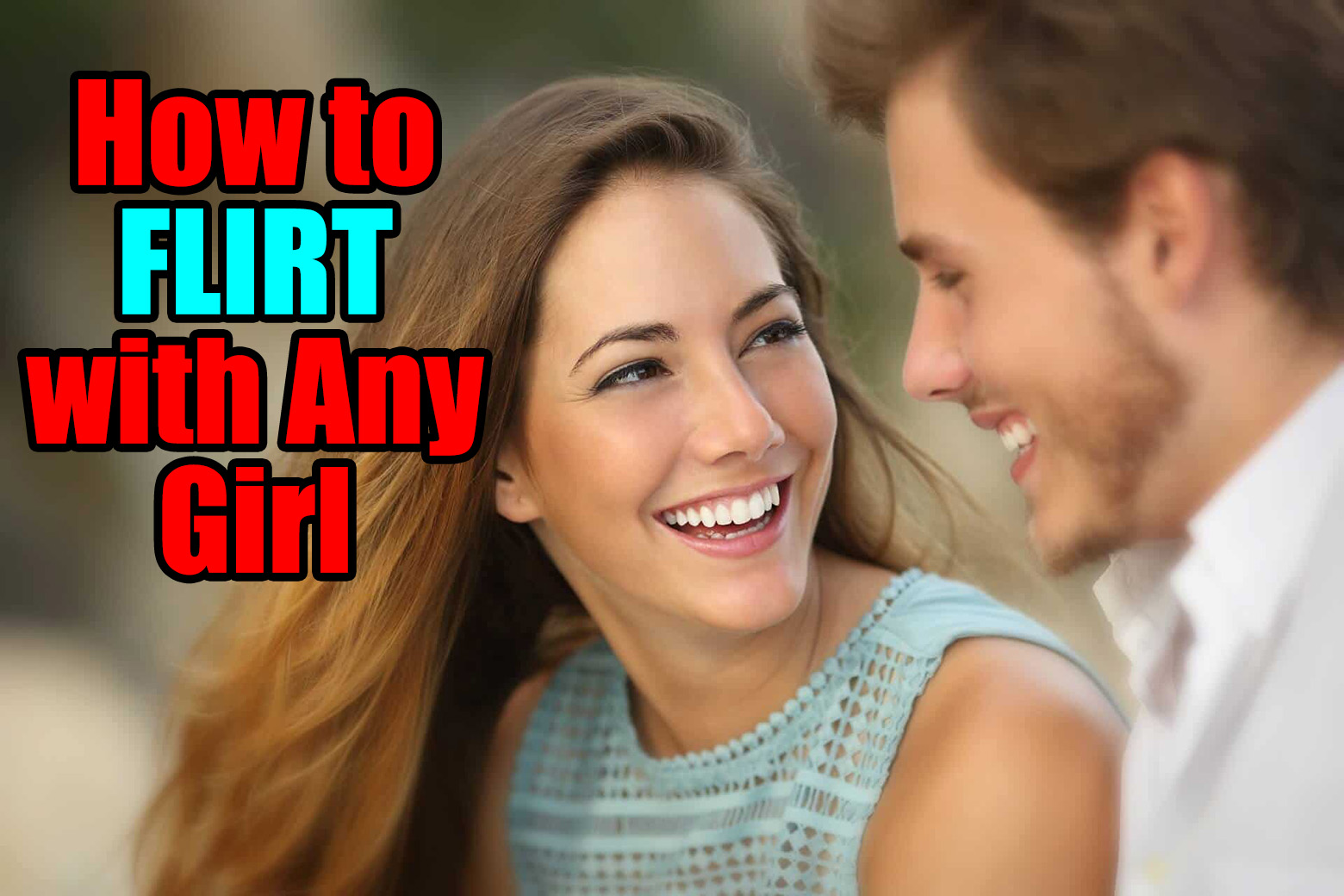 How To Flirt With Any Girl 7 Tips To Flirting Properly With Women