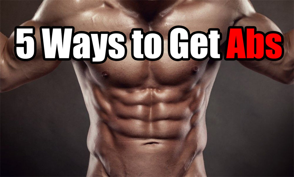 5 Ways to Get Abs Everything You Need To Know To Get a Six Pack